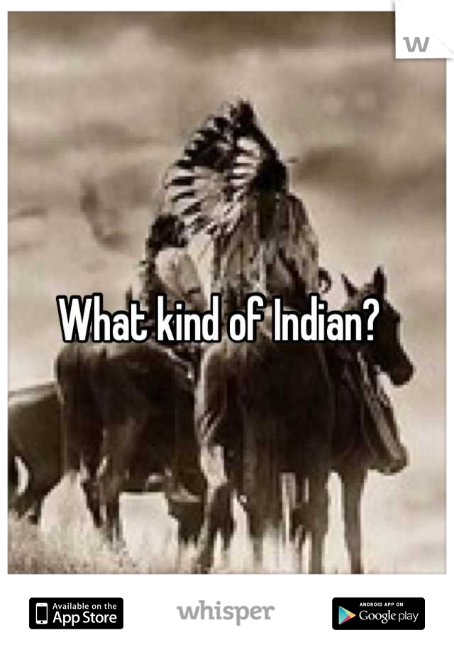 What kind of Indian?  