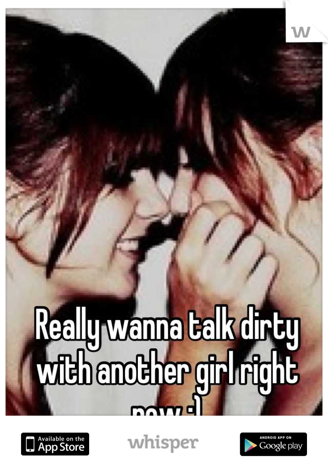 Really wanna talk dirty with another girl right now ;)
