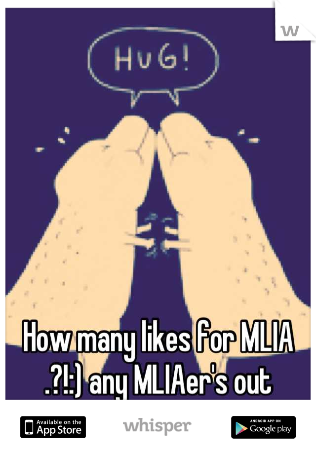 How many likes for MLIA .?!:) any MLIAer's out there.? 
