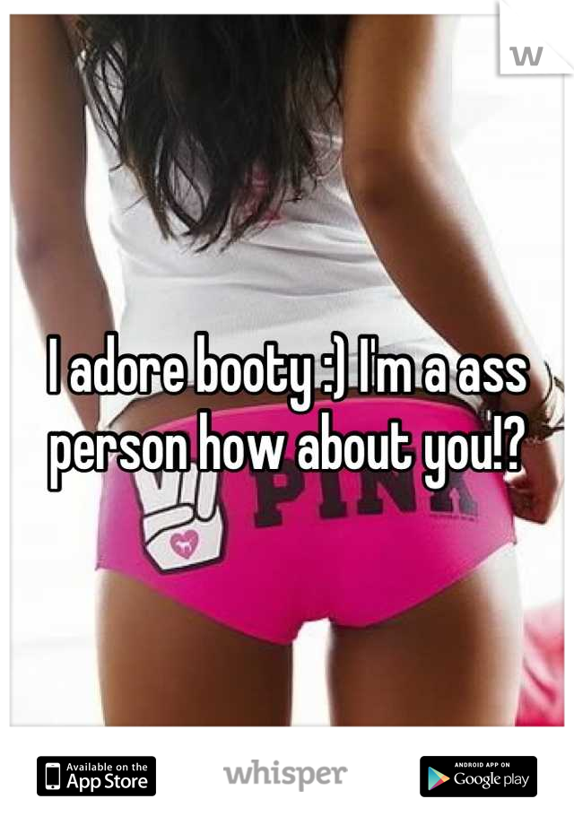 I adore booty :) I'm a ass person how about you!?