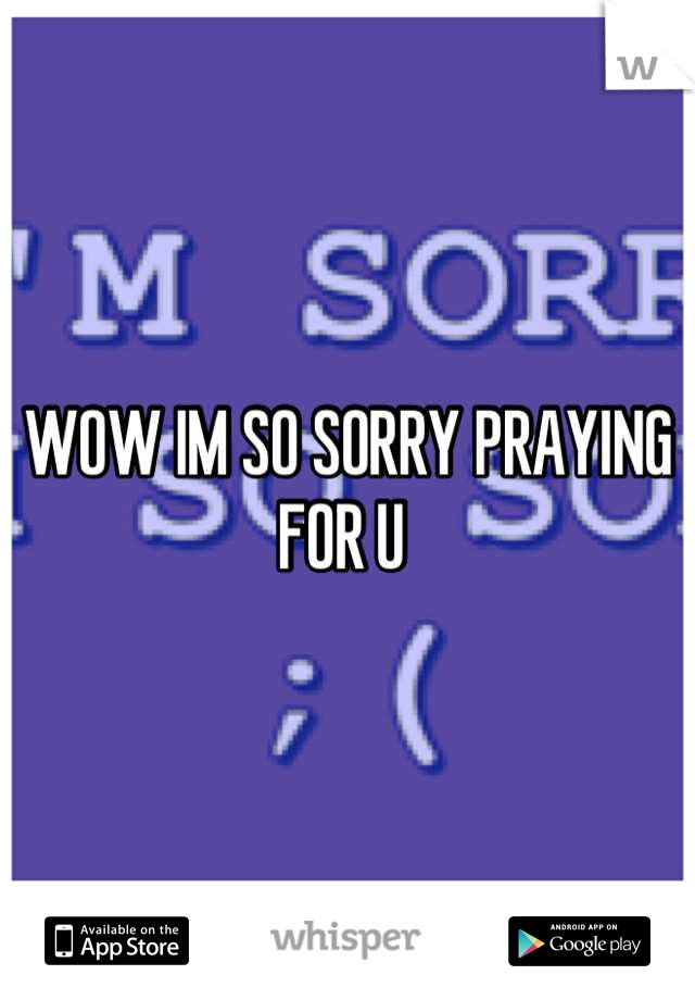 WOW IM SO SORRY PRAYING FOR U 
