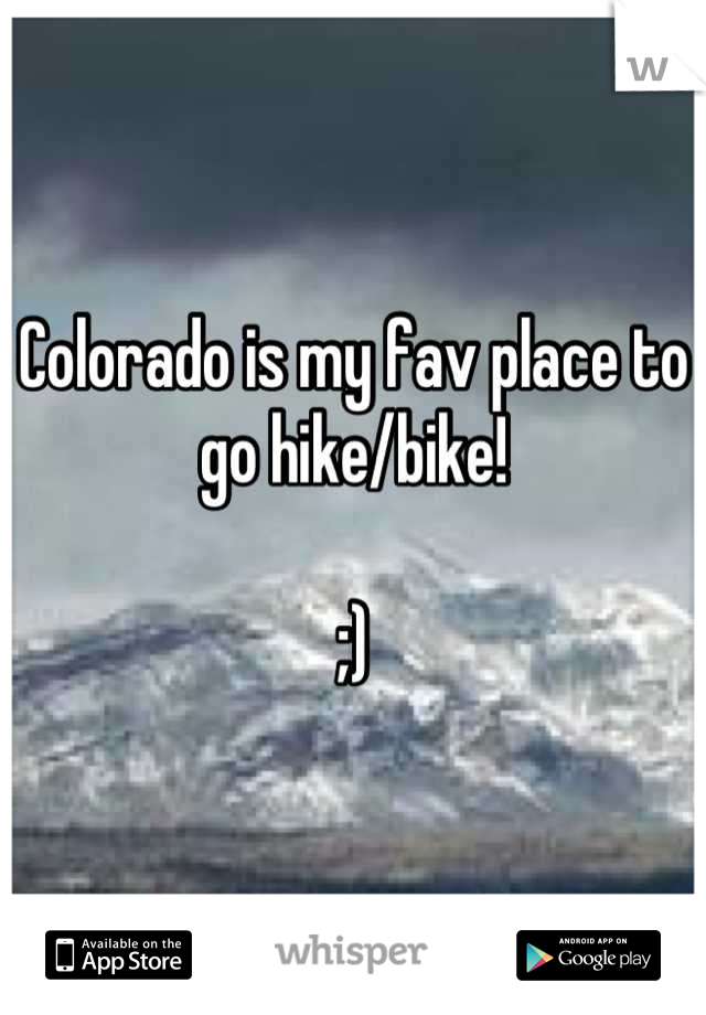 Colorado is my fav place to go hike/bike! 

;)