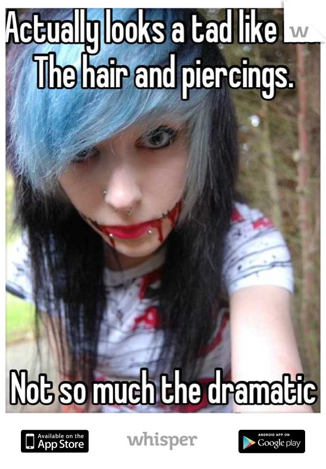 Actually looks a tad like me. The hair and piercings. 






Not so much the dramatic scene and such.