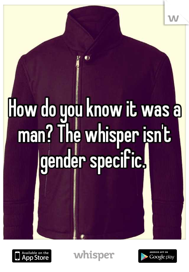 How do you know it was a man? The whisper isn't gender specific. 