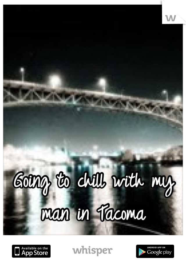 



Going to chill with my man in Tacoma