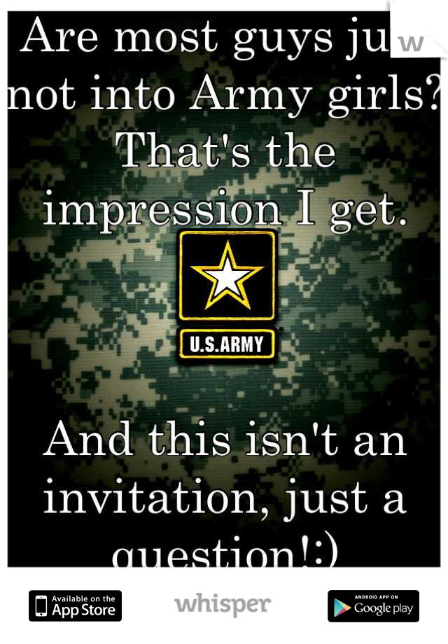 Are most guys just not into Army girls? That's the impression I get. 



And this isn't an invitation, just a question!:)