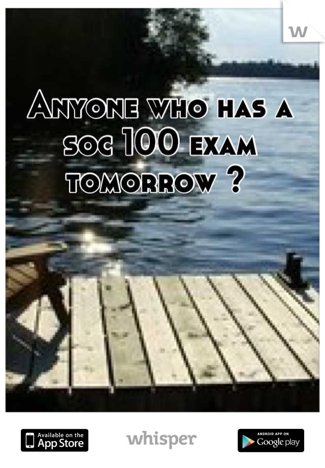 Anyone who has a soc 100 exam tomorrow ? 