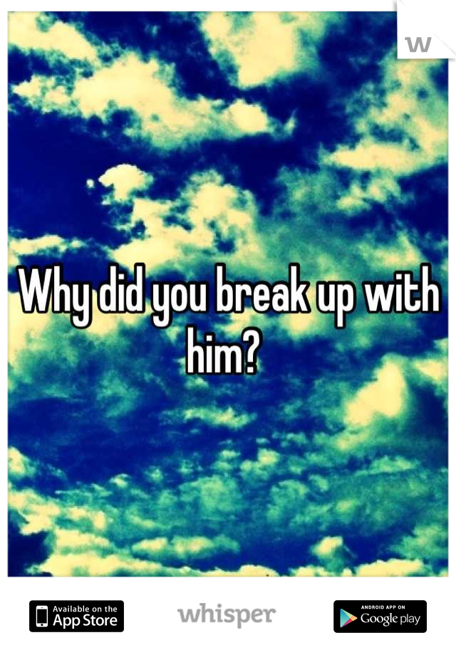 Why did you break up with him? 