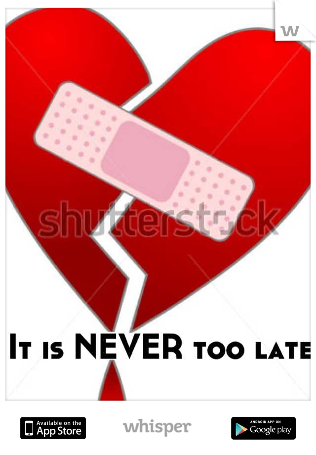 It is NEVER too late 