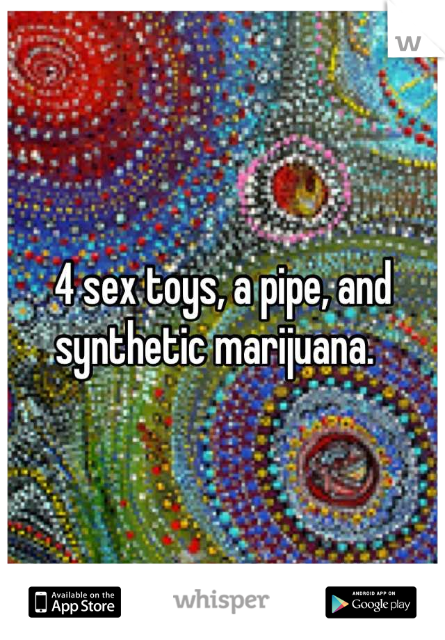 4 sex toys, a pipe, and synthetic marijuana.  