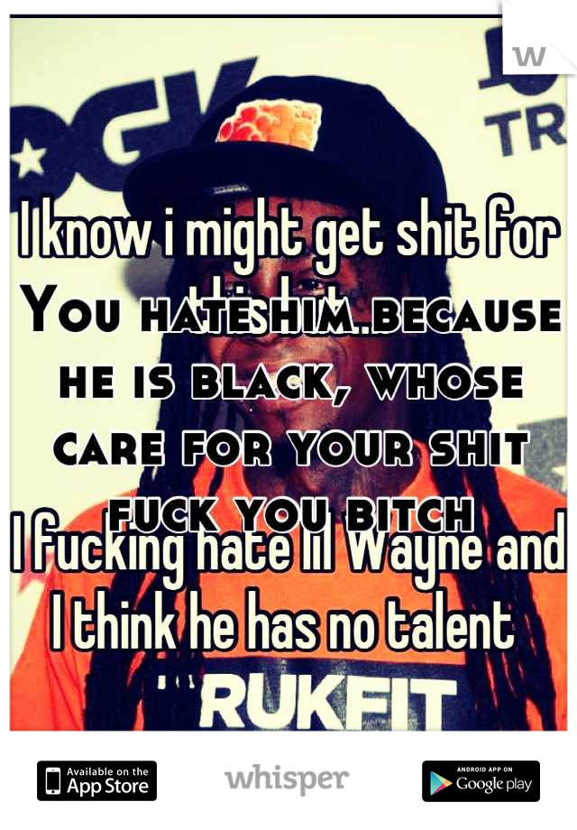 You hate him because he is black, whose care for your shit fuck you bitch