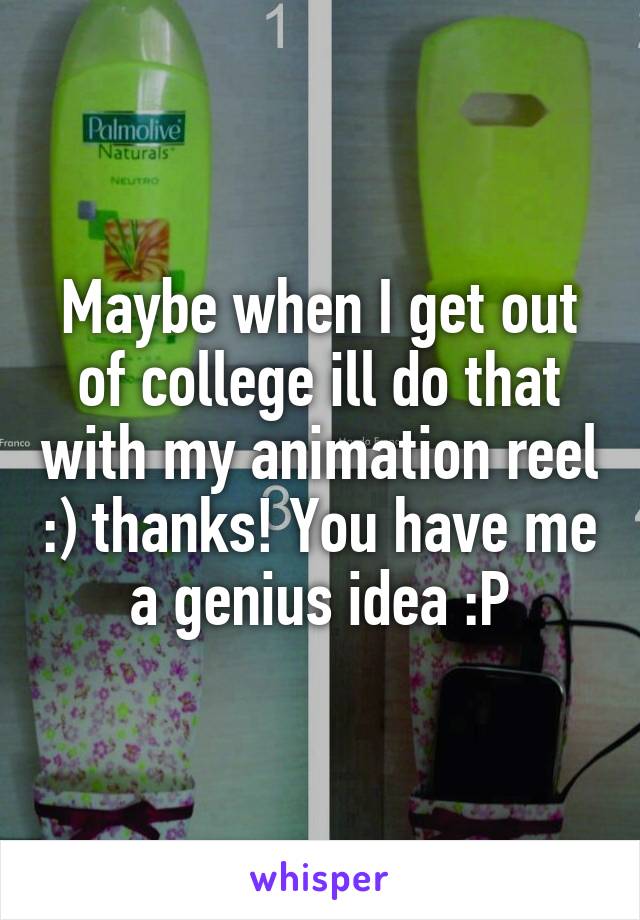 Maybe when I get out of college ill do that with my animation reel :) thanks! You have me a genius idea :P