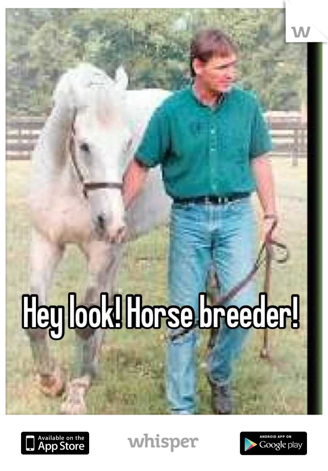 Hey look! Horse breeder! 