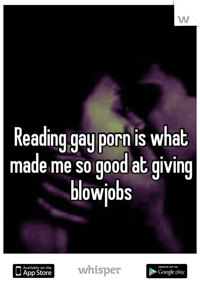 Reading gay porn is what made me so good at giving blowjobs