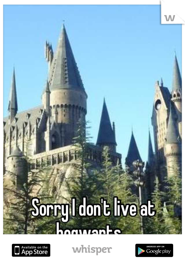 Sorry I don't live at hogwarts...