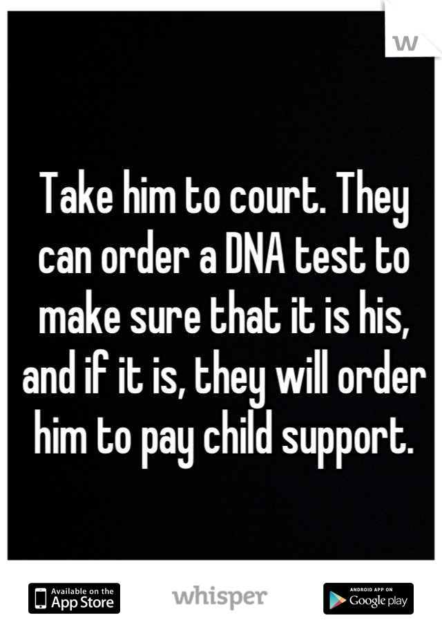 Take him to court. They can order a DNA test to make sure that it is his, and if it is, they will order him to pay child support.