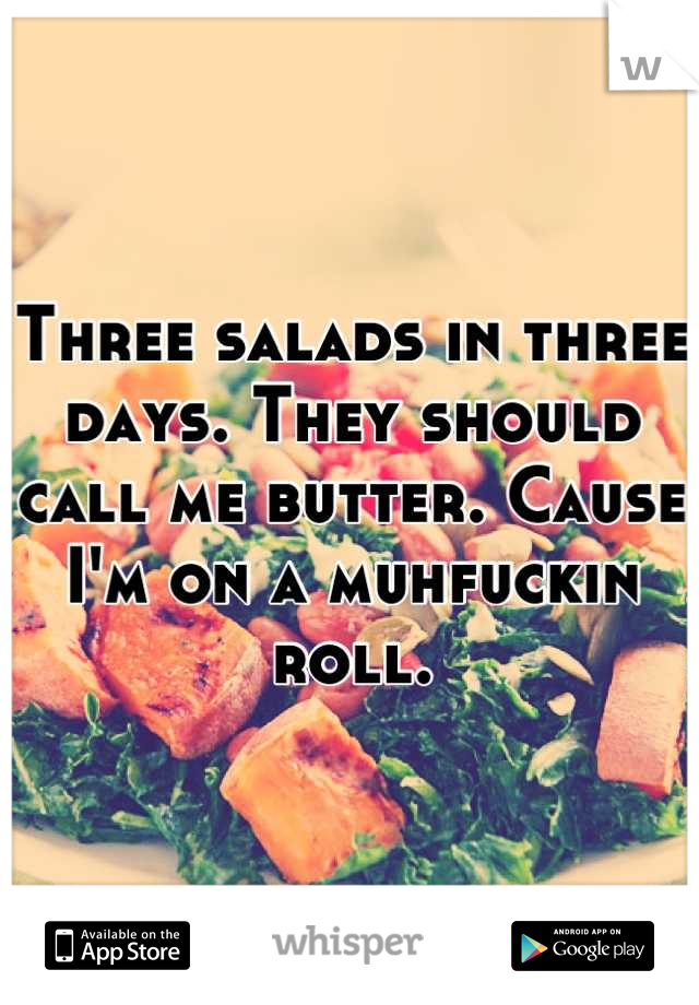 Three salads in three days. They should call me butter. Cause I'm on a muhfuckin roll.