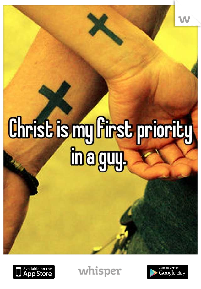 Christ is my first priority in a guy. 