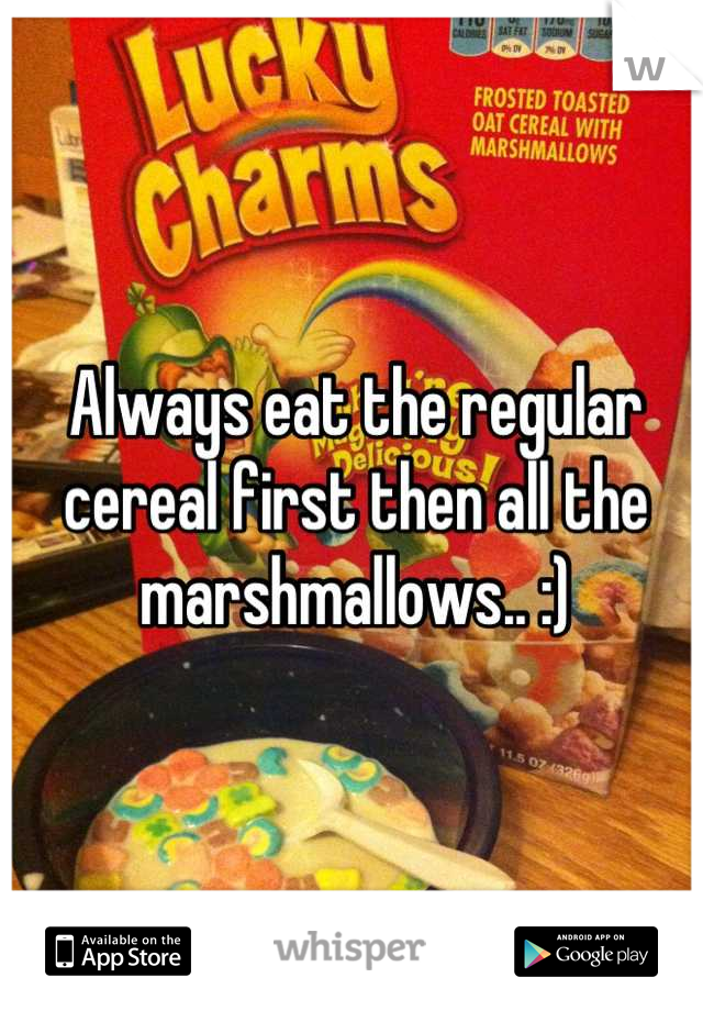 Always eat the regular cereal first then all the marshmallows.. :)