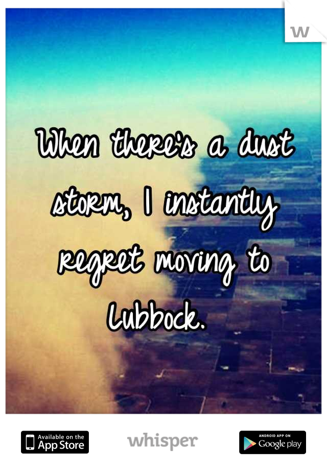 When there's a dust storm, I instantly regret moving to Lubbock. 