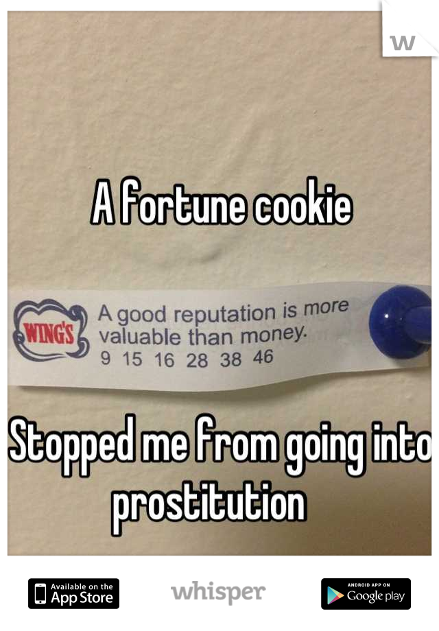 A fortune cookie



Stopped me from going into prostitution   