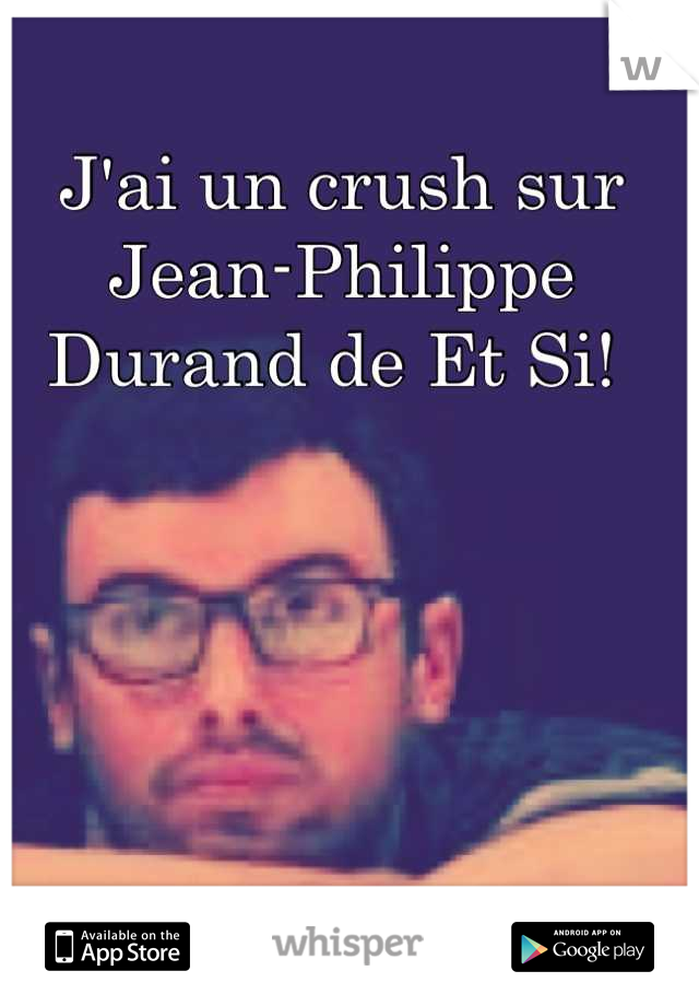 J'ai un crush sur Jean-Philippe Durand de Et Si! 
