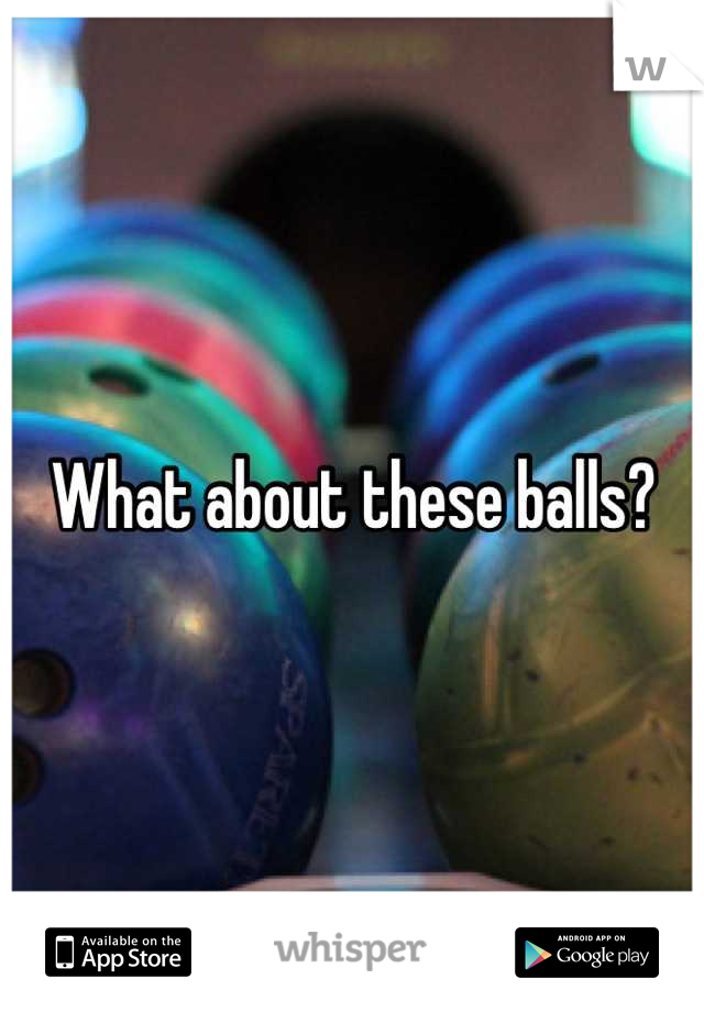 What about these balls?