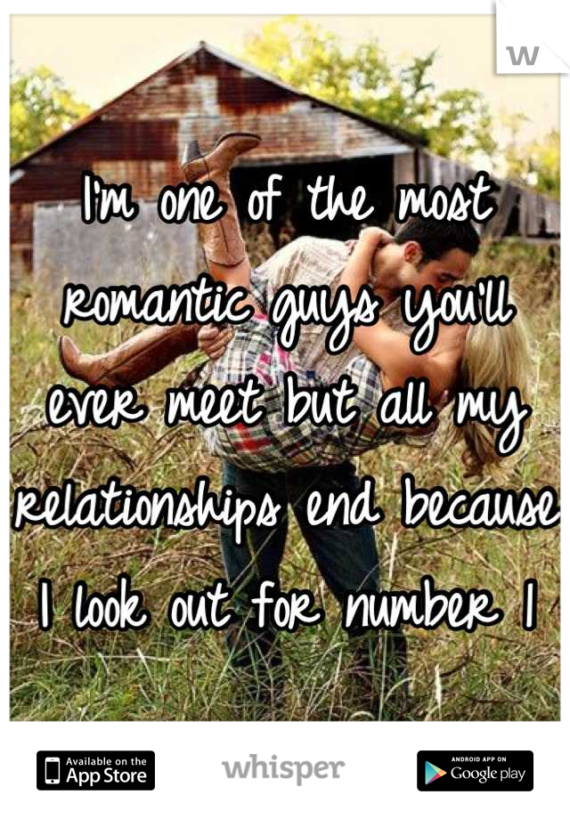 I'm one of the most romantic guys you'll ever meet but all my relationships end because I look out for number 1