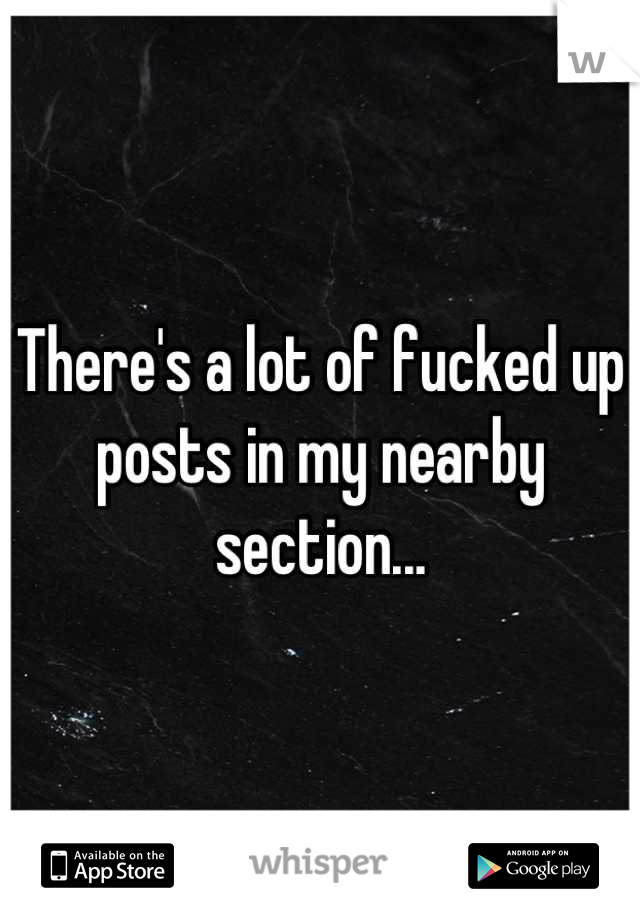 There's a lot of fucked up posts in my nearby section...
