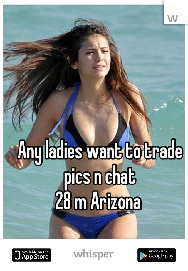 Any ladies want to trade pics n chat
28 m Arizona 