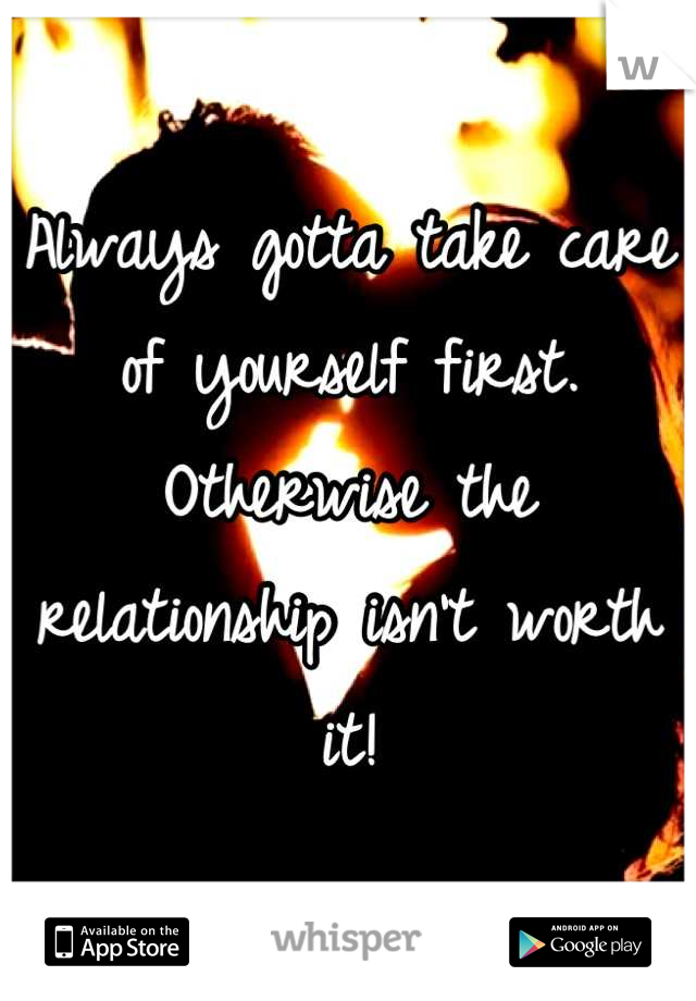 Always gotta take care of yourself first.
Otherwise the relationship isn't worth it!