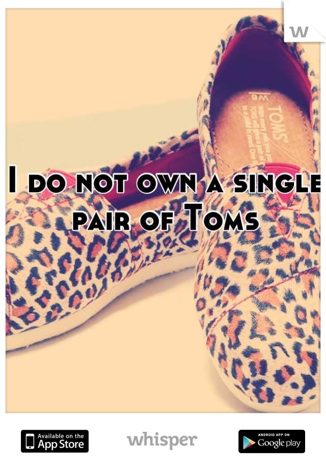 I do not own a single pair of Toms
