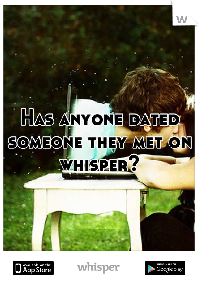 Has anyone dated someone they met on whisper?