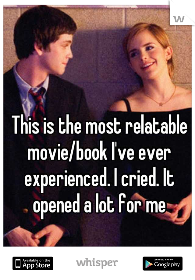 This is the most relatable movie/book I've ever experienced. I cried. It opened a lot for me