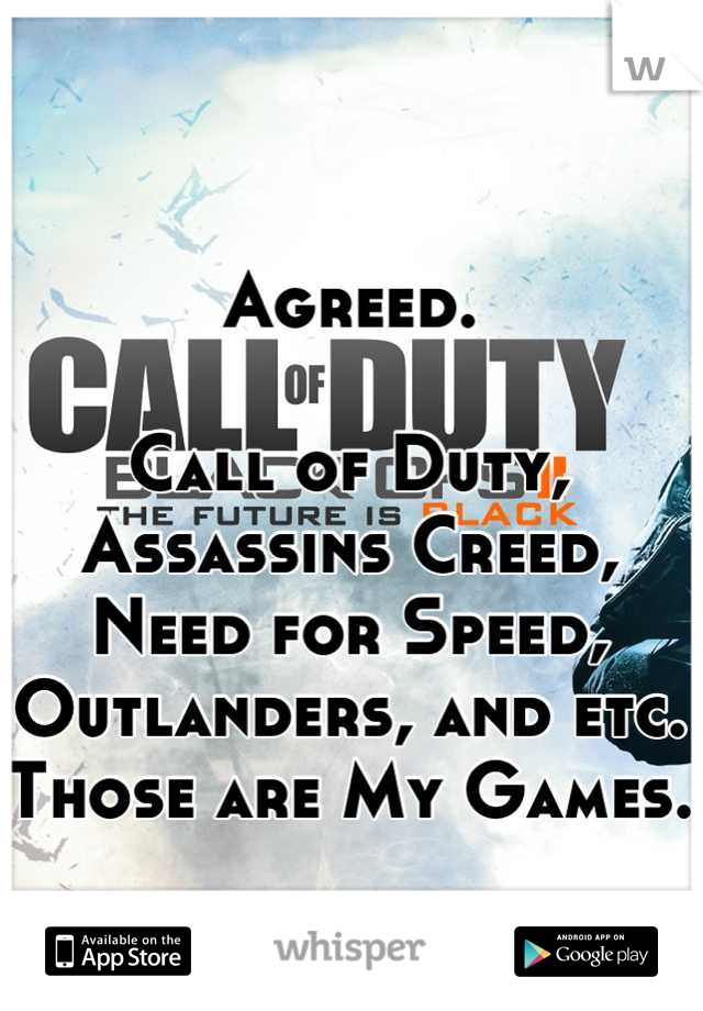 Agreed.

Call of Duty, Assassins Creed, Need for Speed, Outlanders, and etc.
Those are My Games.