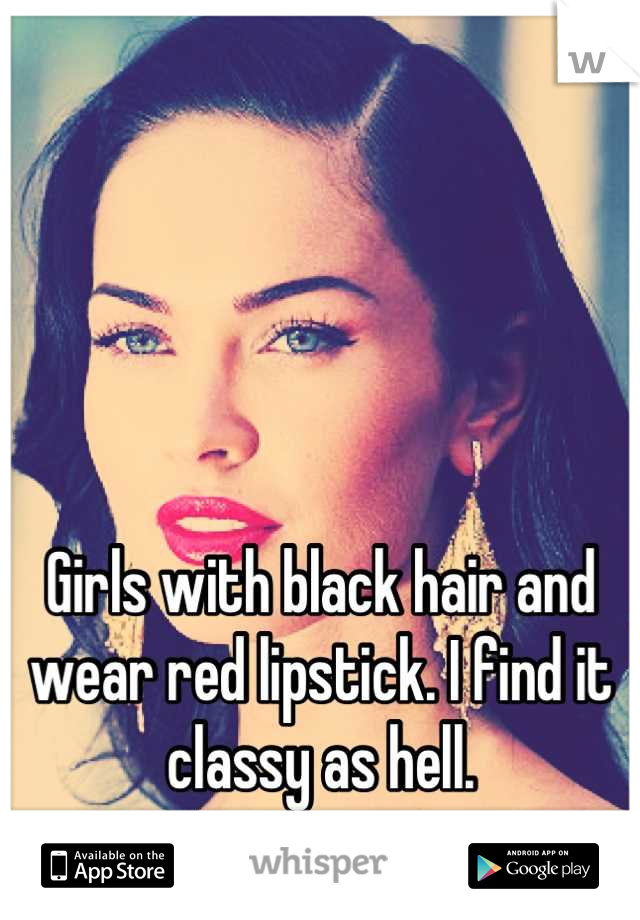 




Girls with black hair and wear red lipstick. I find it classy as hell.