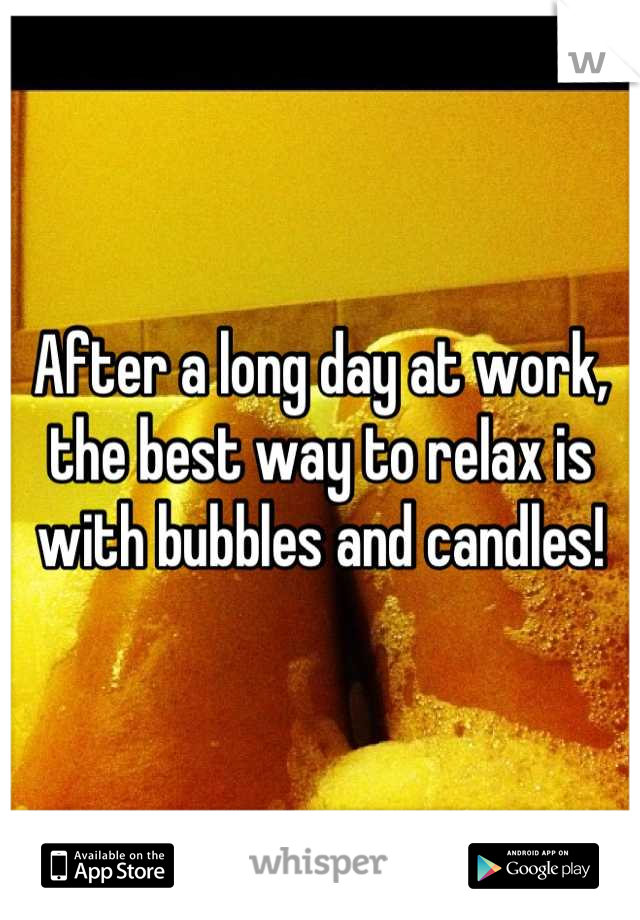After a long day at work, the best way to relax is with bubbles and candles!