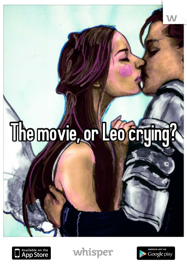 The movie, or Leo crying?