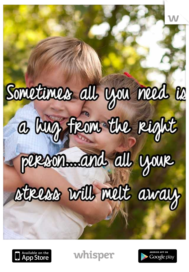 Sometimes all you need is a hug from the right person....and all your stress will melt away