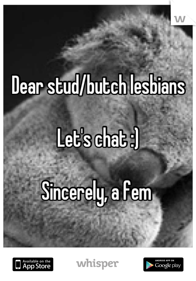 Dear stud/butch lesbians

Let's chat :)

Sincerely, a fem 