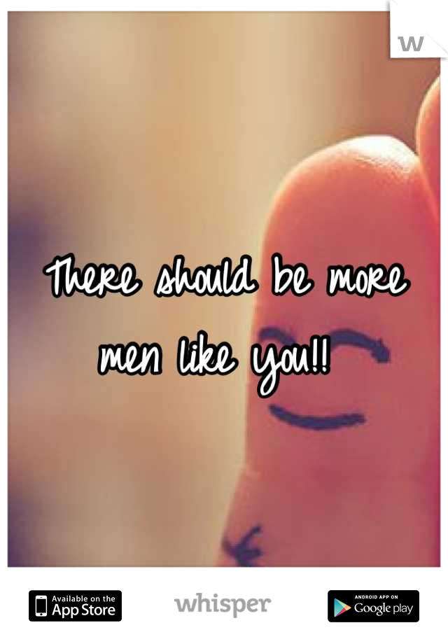 There should be more men like you!! 
