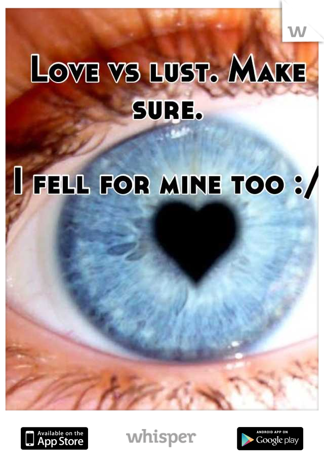 Love vs lust. Make sure. 

I fell for mine too :/