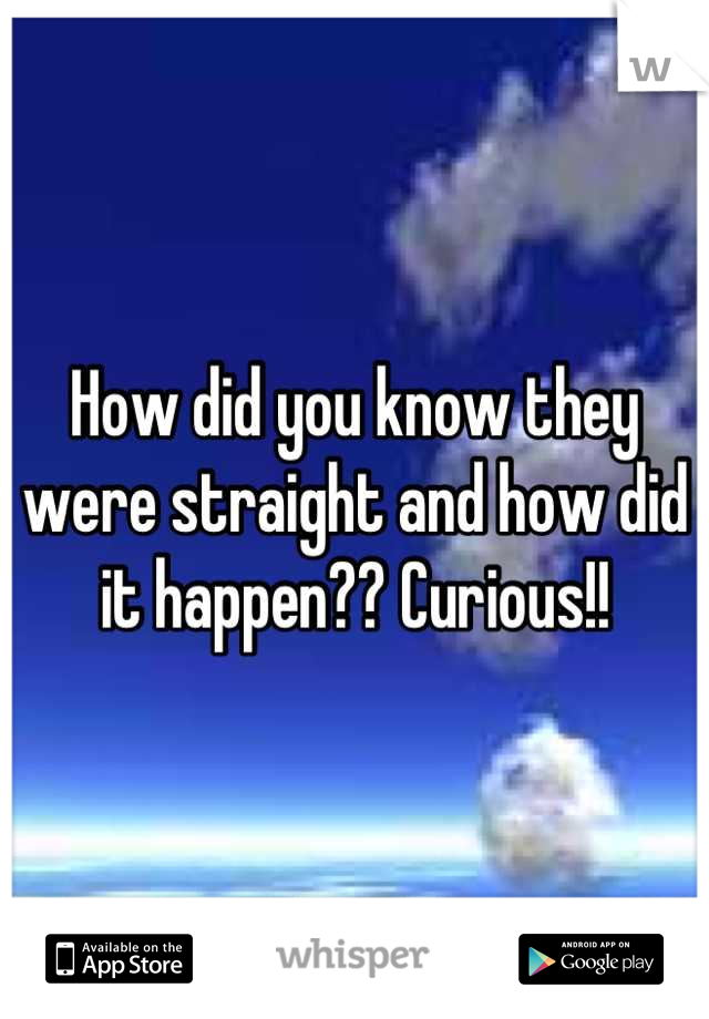 How did you know they were straight and how did it happen?? Curious!!