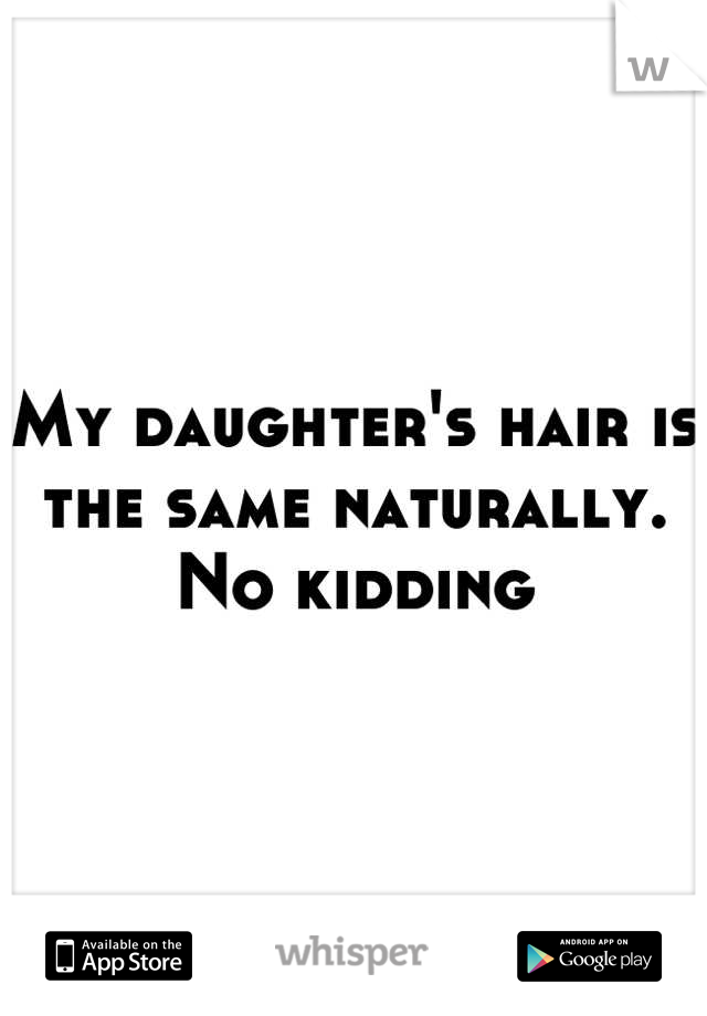My daughter's hair is the same naturally. No kidding