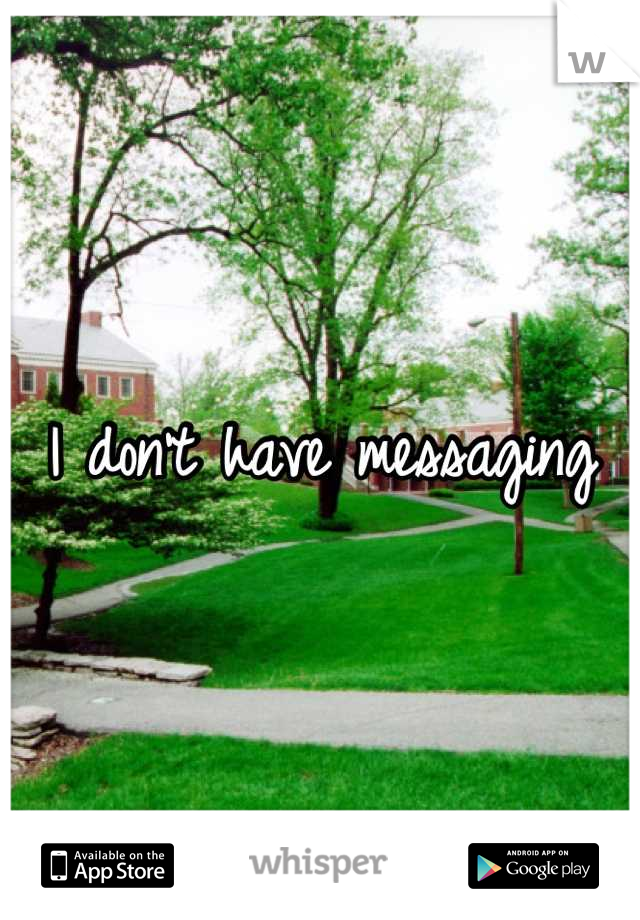 I don't have messaging