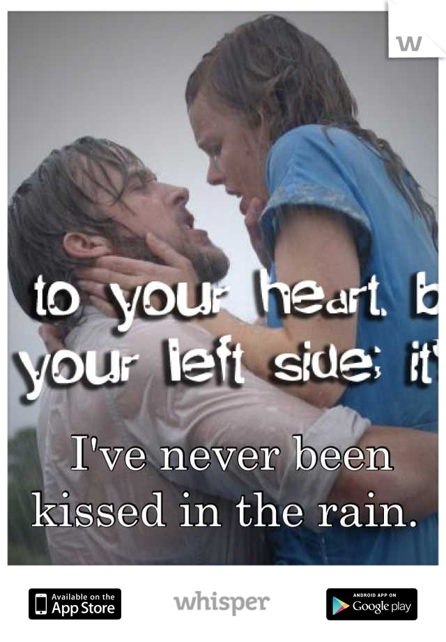 I've never been kissed in the rain. 