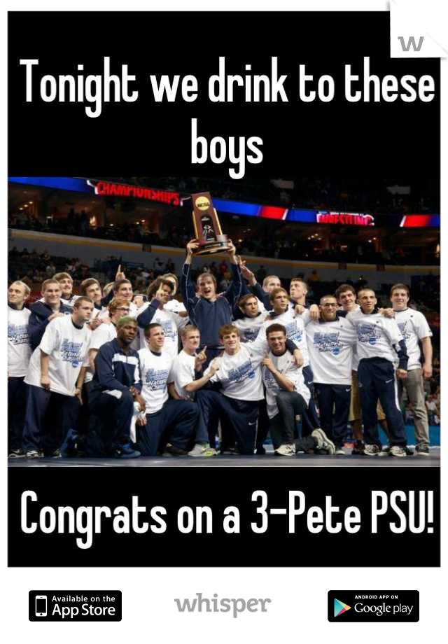 Tonight we drink to these boys





Congrats on a 3-Pete PSU!