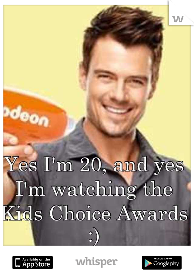 Yes I'm 20, and yes I'm watching the Kids Choice Awards :)