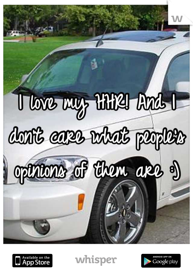 I love my HHR! And I don't care what people's opinions of them are :)