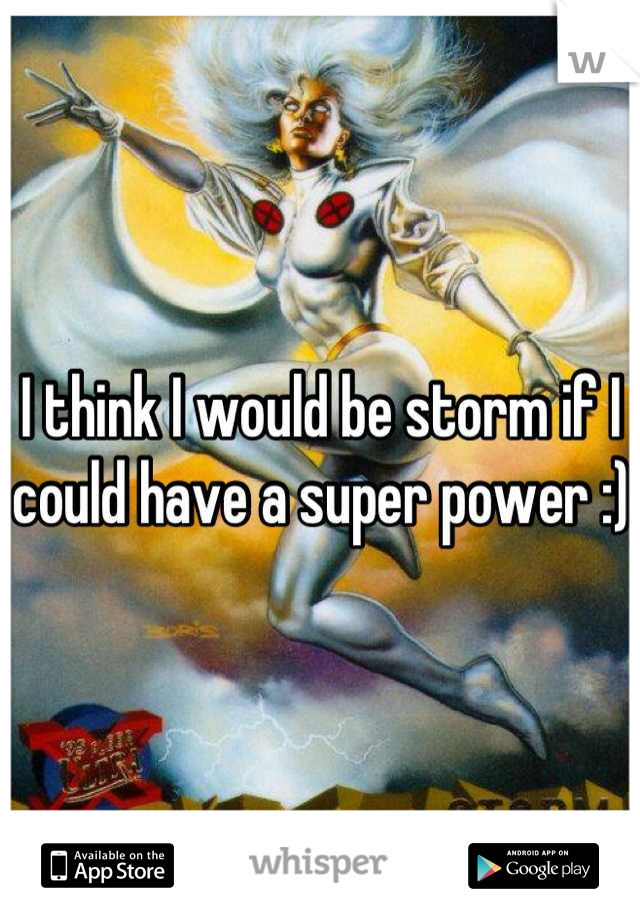 I think I would be storm if I could have a super power :)
